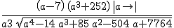 {{\left(a-7\right)\,\left(a^3+252\right)\,\left| a\right| }\over{a^
 \\  3\,\sqrt{a^4-14\,a^3+85\,a^2-504\,a+1764}}}